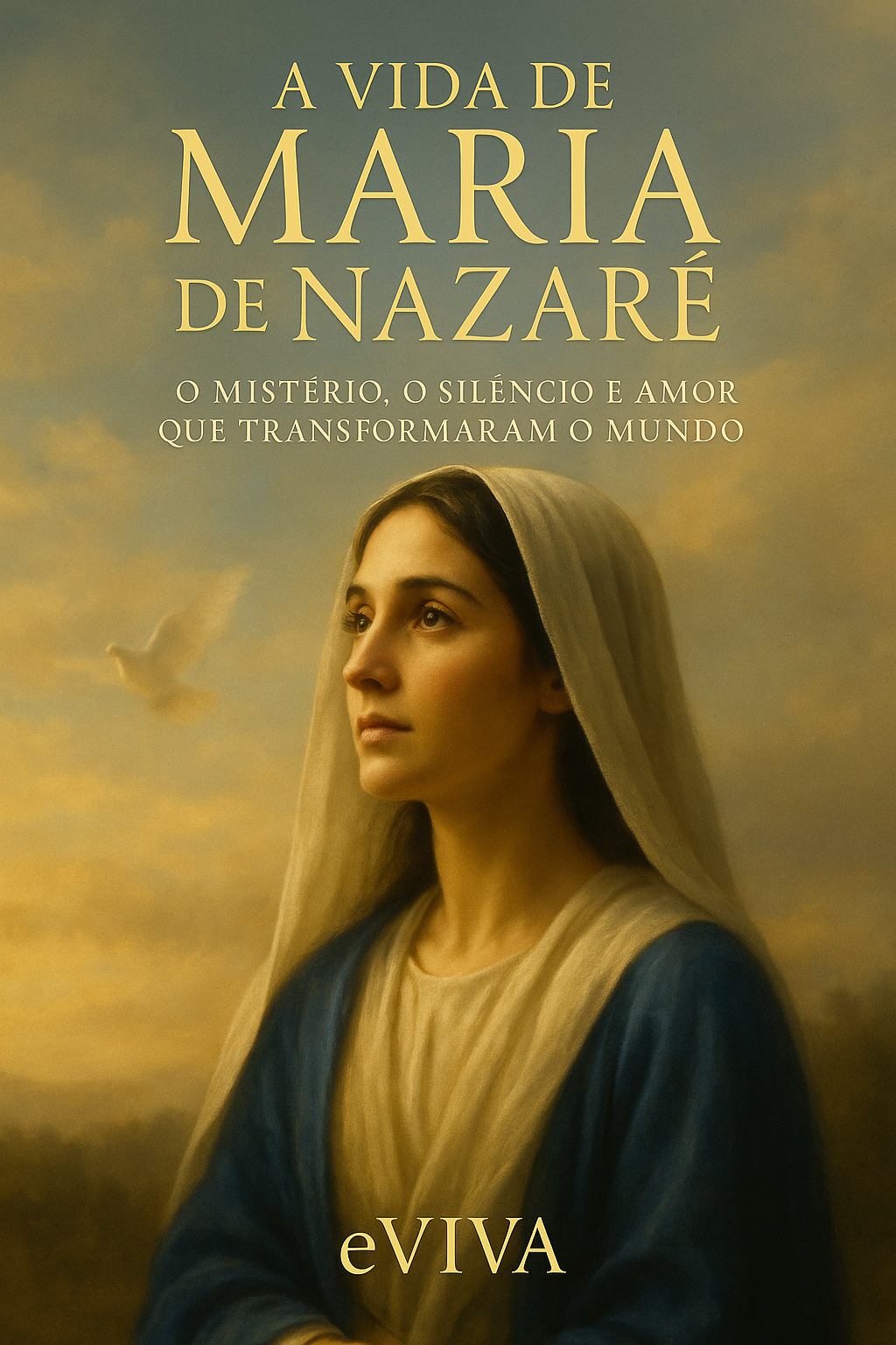 A Vida de Maria de Nazaré — O Mistério, o Silêncio e o Amor que Transformaram o Mundo